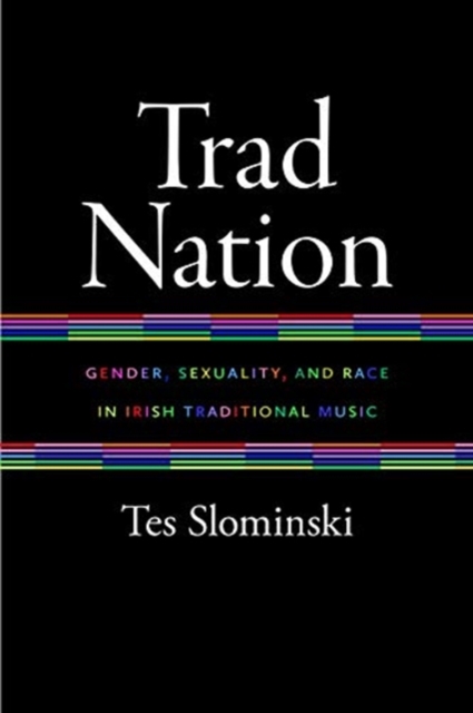 Trad Nation : Gender, Sexuality, and Race in Irish Traditional Music, Paperback / softback Book