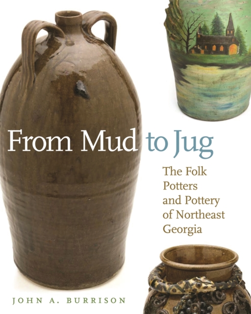 From Mud to Jug : The Folk Potters and Pottery of Northeast Georgia, Paperback / softback Book