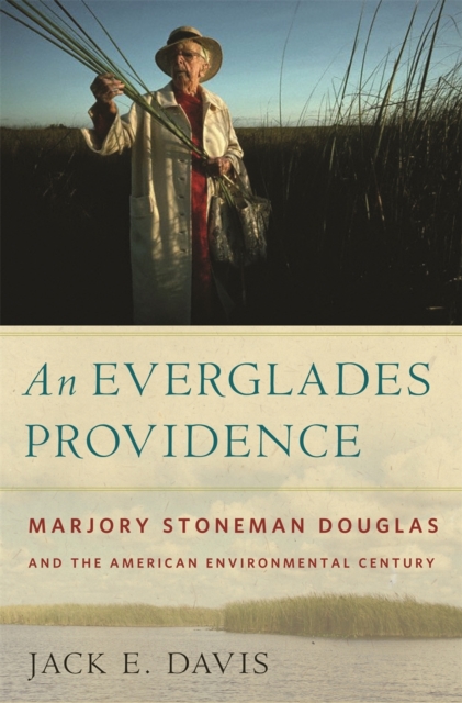 An Everglades Providence : Marjory Stoneman Douglas and the American Environmental Century, Paperback / softback Book
