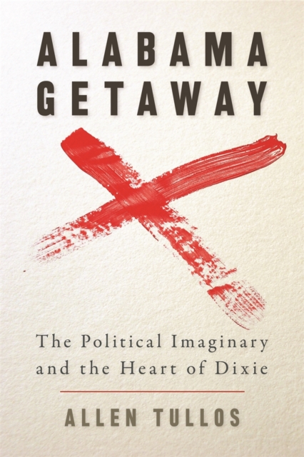 Alabama Getaway : The Political Imaginary and the Heart of Dixie, PDF eBook
