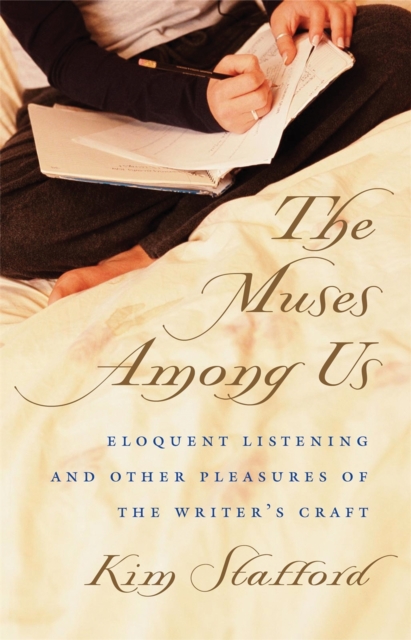 The Muses Among Us : Eloquent Listening and Other Pleasures of the Writer's Craft, EPUB eBook