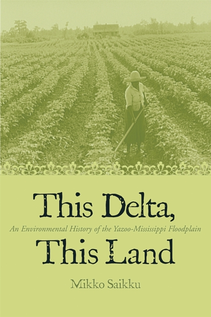 This Delta, This Land : An Environmental History of the Yazoo-Mississippi Floodplain, PDF eBook