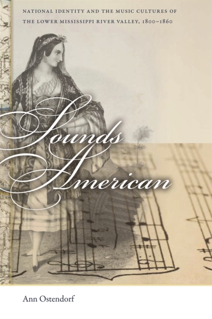 Sounds American : National Identity and the Music Cultures of the Lower Mississippi River Valley, 1800-1860, EPUB eBook