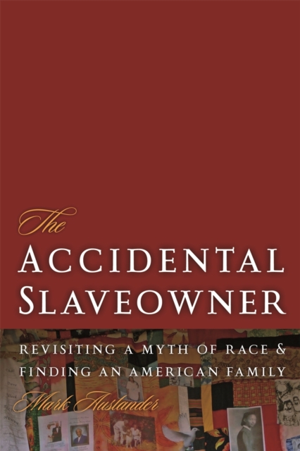 The Accidental Slaveowner : Revisiting a Myth of Race and Finding an American Family, EPUB eBook