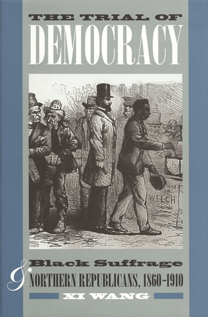 The Trial of Democracy : Black Suffrage and Northern Republicans, 1860-1910, PDF eBook