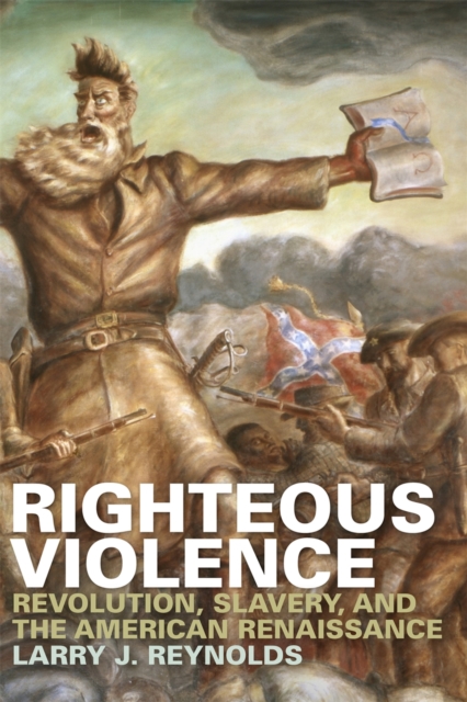 Righteous Violence : Revolution, Slavery, and the American Renaissance, PDF eBook