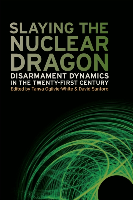 Slaying the Nuclear Dragon : Disarmament Dynamics in the Twenty-First Century, EPUB eBook