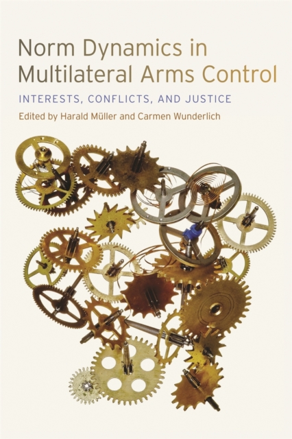 Norm Dynamics in Multilateral Arms Control : Interests, Conflicts, and Justice, Hardback Book
