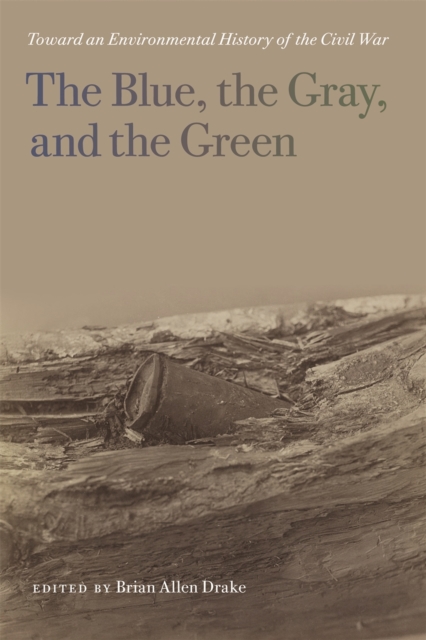 The Blue, the Gray, and the Green : Toward an Environmental History of the Civil War, EPUB eBook