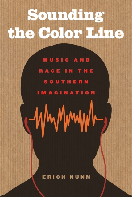 Sounding the Color Line : Music and Race in the Southern Imagination, EPUB eBook