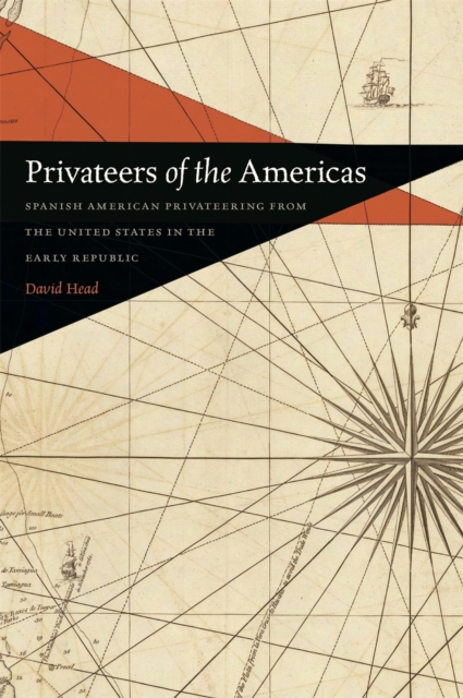 Privateers of the Americas : Spanish American Privateering from the United States in the Early Republic, EPUB eBook