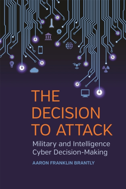 The Decision to Attack : Military and Intelligence Cyber Decision-Making, EPUB eBook