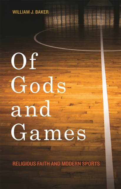 Of Gods and Games : Religious Faith and Modern Sports, Hardback Book
