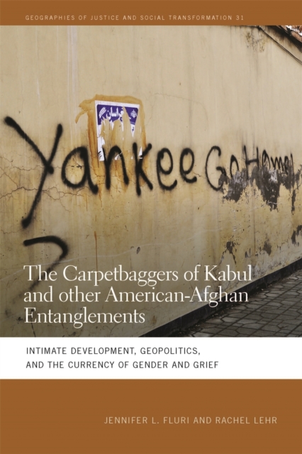 The Carpetbaggers of Kabul and Other American-Afghan Entanglements : Intimate Development, Geopolitics, and the Currency of Gender and Grief, Hardback Book
