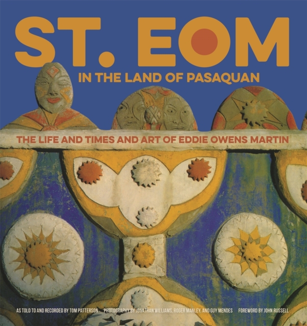 St. EOM in the Land of Pasaquan : The Life and Times and Art of Eddie Owens Martin, Hardback Book