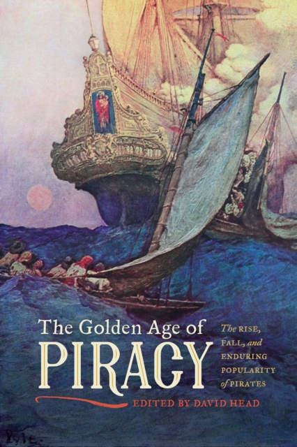 The Golden Age of Piracy : The Rise, Fall, and Enduring Popularity of Pirates, EPUB eBook
