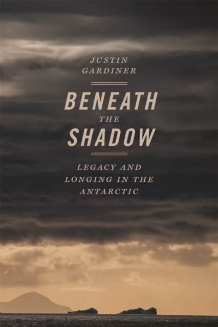 Beneath the Shadow : Legacy and Longing in the Antarctic, Paperback / softback Book