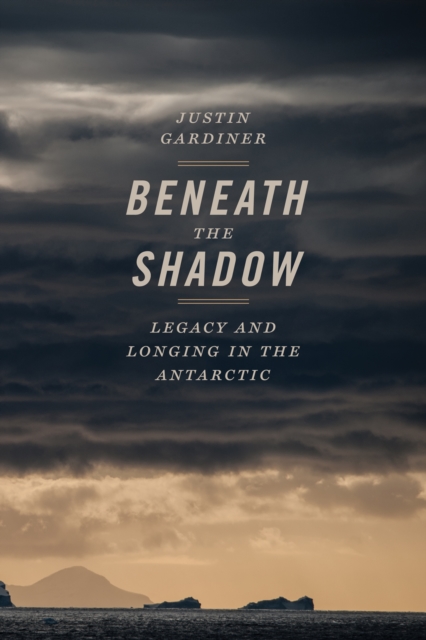 Beneath the Shadow : Legacy and Longing in the Antarctic, EPUB eBook
