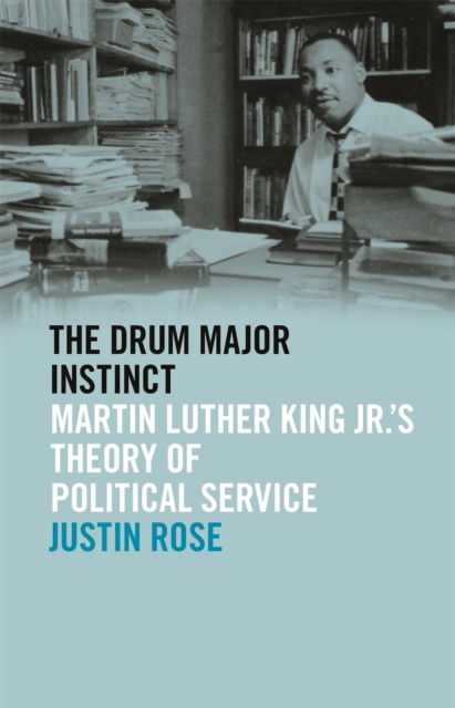 The Drum Major Instinct : Martin Luther King Jr.'s Theory of Political Service, Hardback Book