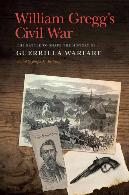 William Gregg's Civil War : The Battle to Shape the History of Guerrilla Warfare, Paperback / softback Book