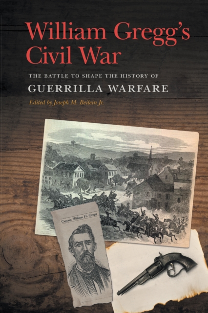 William Gregg's Civil War : The Battle to Shape the History of Guerrilla Warfare, EPUB eBook