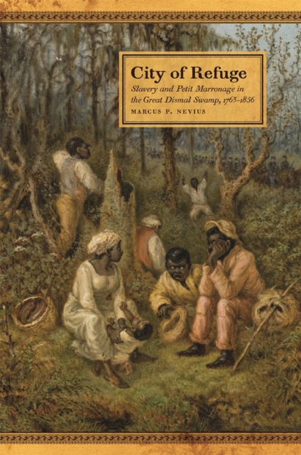 City of Refuge : Slavery and Petit Marronage in the Great Dismal Swamp, 1763-1856, Hardback Book