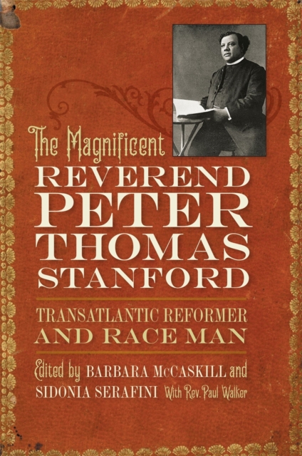 The Magnificent Reverend Peter Thomas Stanford, Transatlantic Reformer and Race Man, Hardback Book
