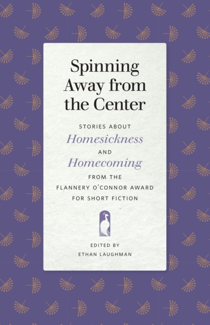 Spinning Away from the Center : Stories about Homesickness and Homecoming from the Flannery O'Connor Award for Short Fiction, EPUB eBook
