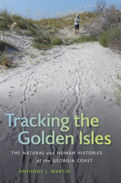 Tracking the Golden Isles : The Natural and Human Histories of the Georgia Coast, Hardback Book