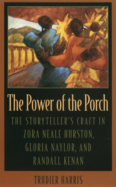 The Power of the Porch : The Storyteller's Craft in Zora Neale Hurston, Gloria Naylor, and Randall Kenan, Paperback / softback Book