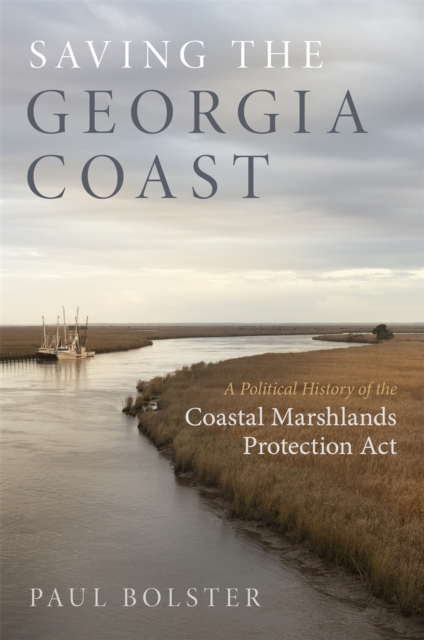 Saving the Georgia Coast : A Political History of the Coastal Marshlands Protection Act, Hardback Book