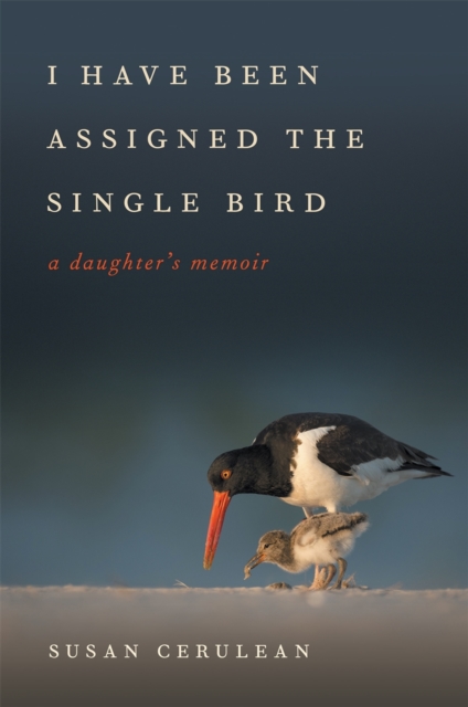 I Have Been Assigned the Single Bird : A Daughter's Memoir, Hardback Book