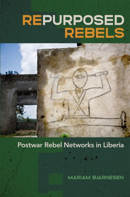 Repurposed Rebels : Postwar Rebel Networks in Liberia, EPUB eBook