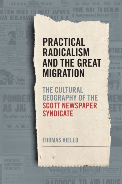 Practical Radicalism and the Great Migration : The Cultural Geography of the Scott Newspaper Syndicate, Paperback / softback Book