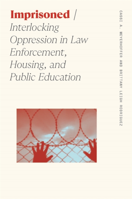 Imprisoned : Interlocking Oppression in Law Enforcement, Housing, and Public Education, PDF eBook