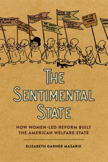 The Sentimental State : How Women-Led Reform Built the American Welfare State, Paperback / softback Book