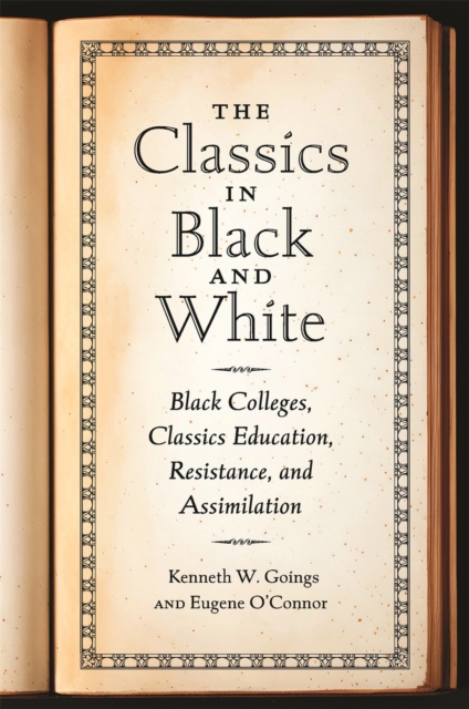 The Classics in Black and White : Black Colleges, Classics Education, Resistance, and Assimilation, Hardback Book