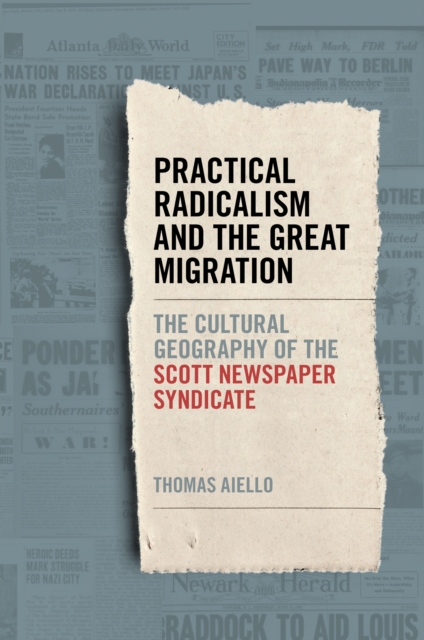 Practical Radicalism and the Great Migration : The Cultural Geography of the Scott Newspaper Syndicate, PDF eBook