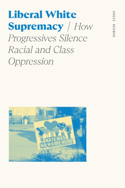 Liberal White Supremacy : How Progressives Silence Racial and Class Oppression, PDF eBook