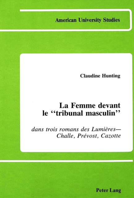 La Femme Devant le Tribunal Masculin : Dans Trois Romans des Lumieres - Challe, Prevost, Cazotte, Hardback Book