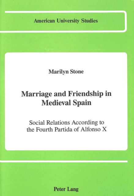 Marriage and Friendship in Medieval Spain : Social Relations According to the Fourth Partida of Alfonso X, Hardback Book