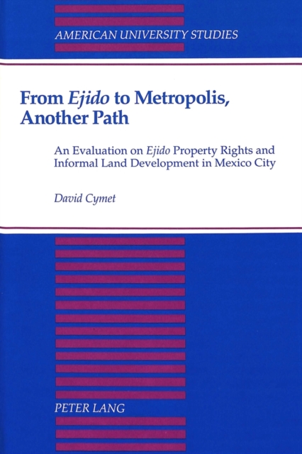 From Ejido to Metropolis, Another Path : An Evaluation on Ejido Property Rights and Informal Land Development in Mexico City, Hardback Book