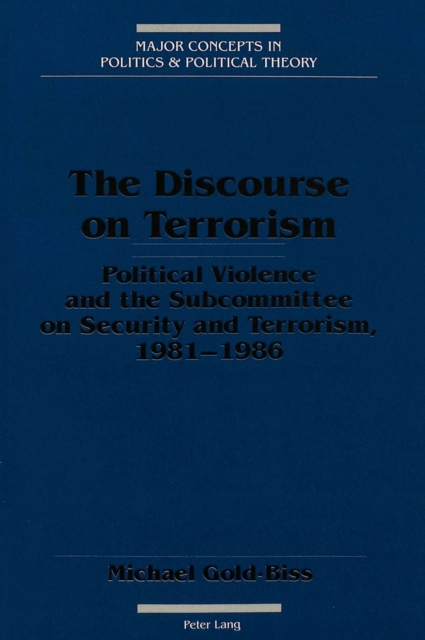 The Discourse on Terrorism : Political Violence and the Subcommittee on Security and Terrorism, 1981-1986, Paperback / softback Book