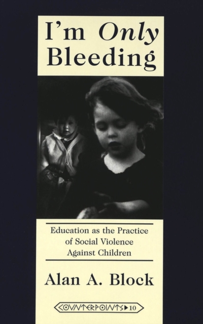 I'm Only Bleeding : Education as the Practice of Social Violence Against Children, Paperback / softback Book