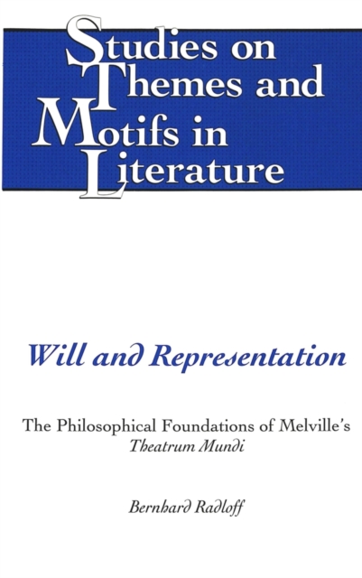 Will and Representation : The Philosophical Foundations of Melville's Theatrum Mundi, Hardback Book