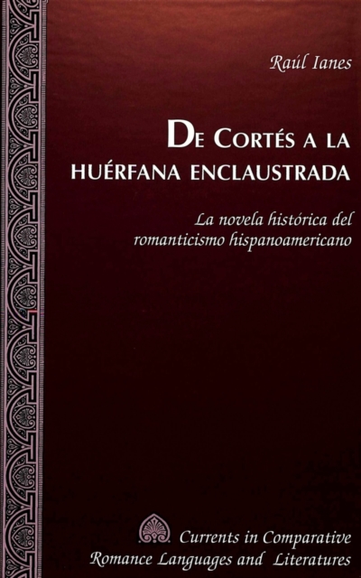 De Cortes a la Huerfana Enclaustrada : La Novela Historica del Romanticismo Hispanoamericano, Hardback Book