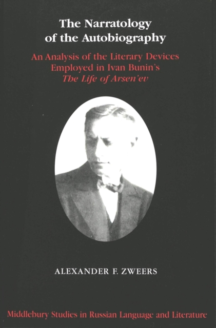 The Narratology of the Autobiography : An Analysis of the Literary Devices Employed in Ivan Bunin's The Life of Arsen'ev, Hardback Book