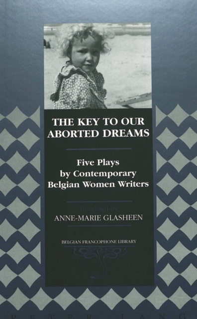 The Key to Our Aborted Dreams : Five Plays by Contemporary Belgian Women Writers, Hardback Book