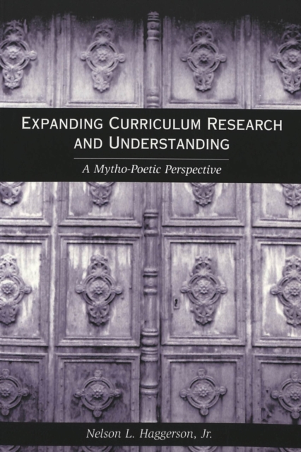 Expanding Curriculum Research and Understanding : A Mytho-Poetic Perspective, Paperback / softback Book