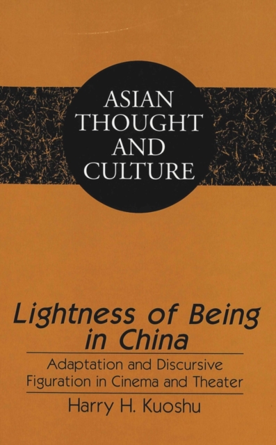 Lightness of Being in China : Adaptation and Discursive Figuration in Cinema and Theater, Hardback Book